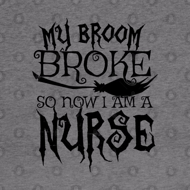 My Broom Broke So Now I Am A Nurse - Halloween design by theodoros20